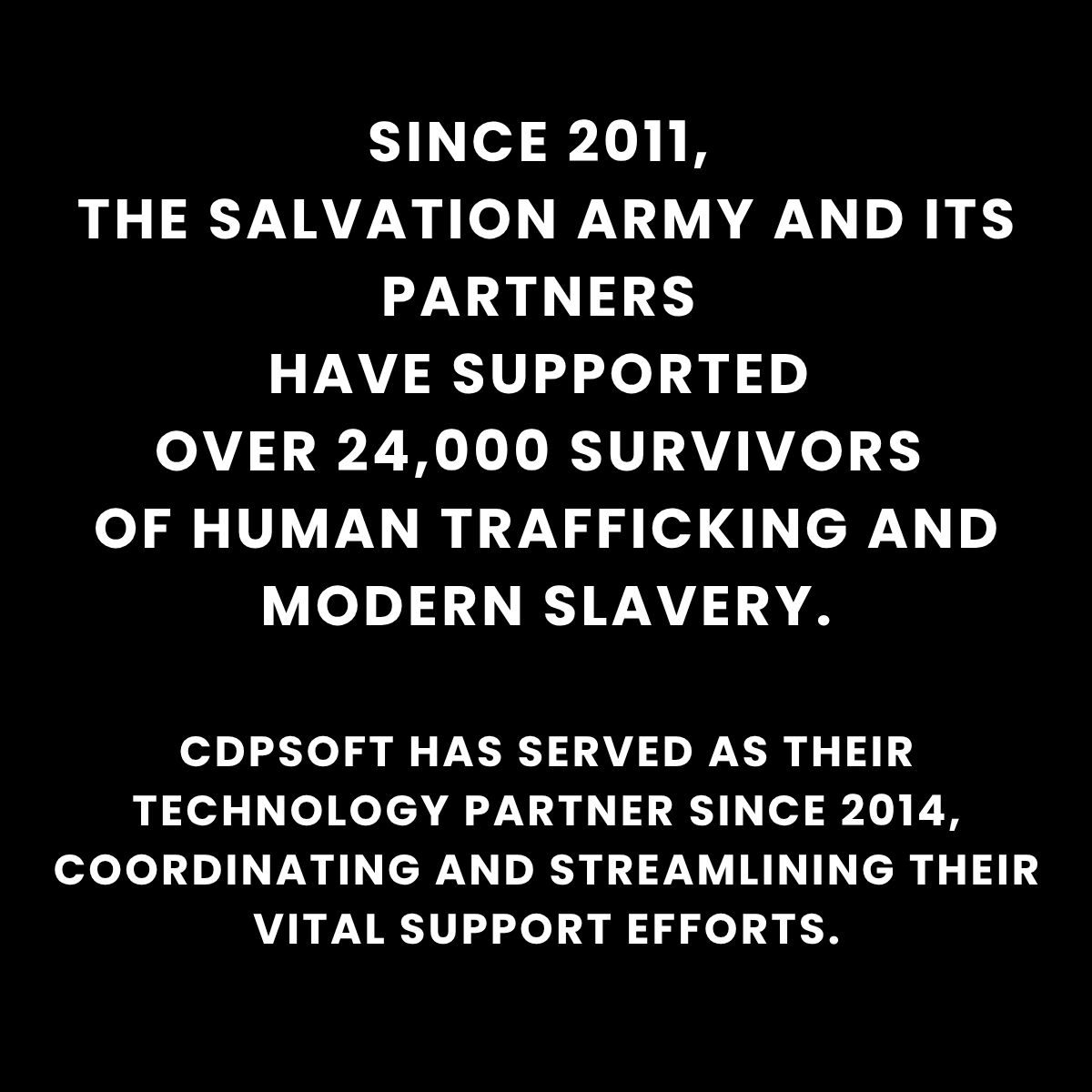 Bold white text on black background: Since 2011, The Salvation Army and its partners have supported over 24,000 survivors of human trafficking and modern slavery. CDPSoft has served as their technology partner since 2014.